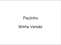 Paulinho - Minha Vers�o (Perla)