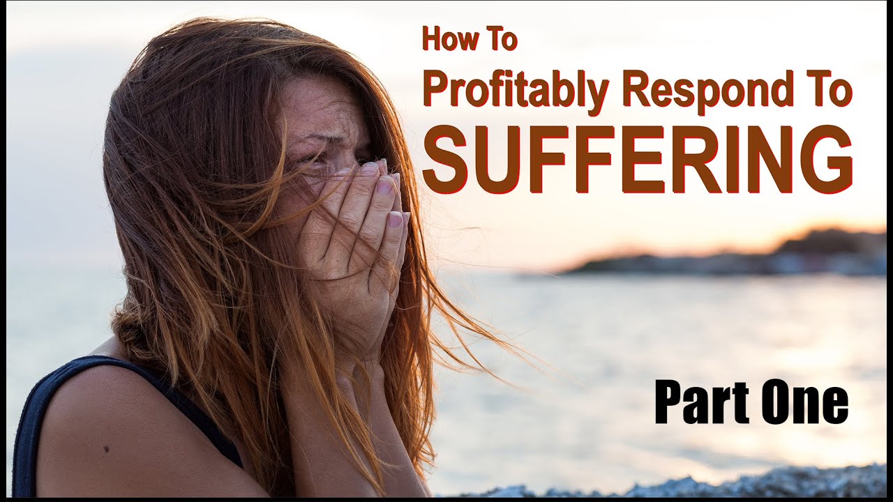 How To Profitably Respond To Suffering - Part One