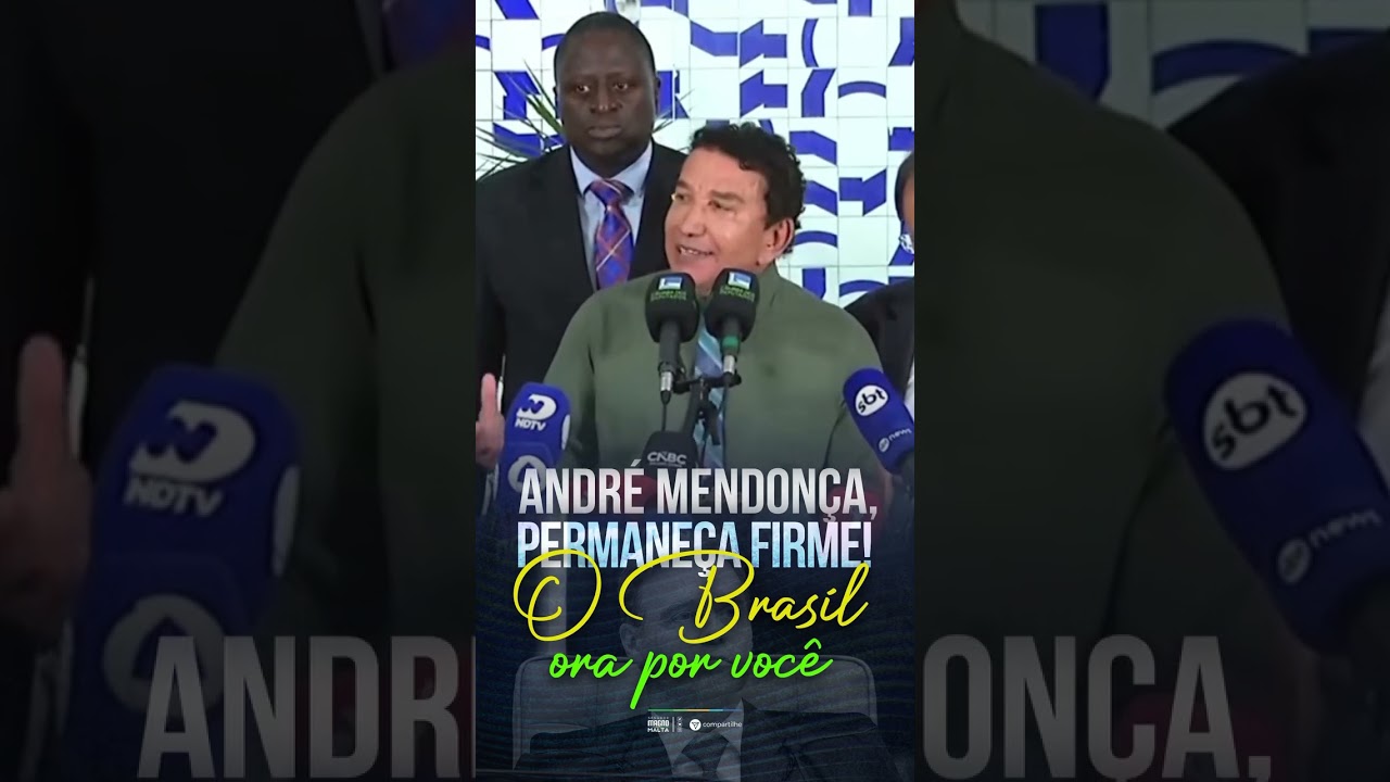 ANDRÉ MENDONÇA, PERMANEÇA FIRME O Brasil ora por você