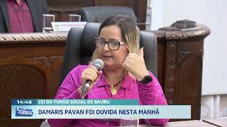 Cei do fundo social de Bauru: Damaris Pavan foi ouvido nesta amanhã
