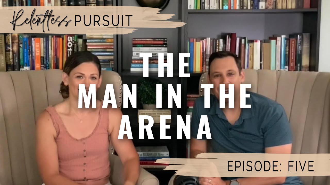 Episode 5: The Man in the Arena | Therelentlesspursuitpodcast.com