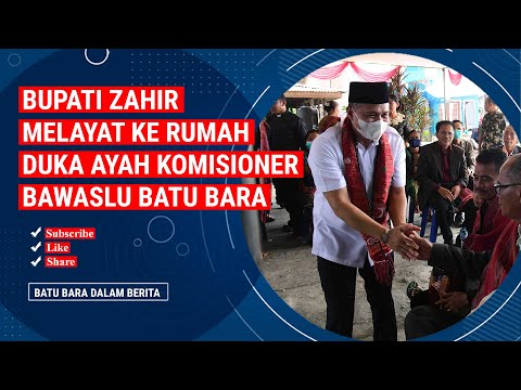 BUPATI ZAHIR MELAYAT KE RUMAH DUKA AYAH KOMISIONER BAWASLU BATU BARA