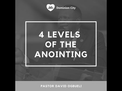 PASTOR DAVID OGBUELI: THE FOUR LEVELS OF THE ANOINTING