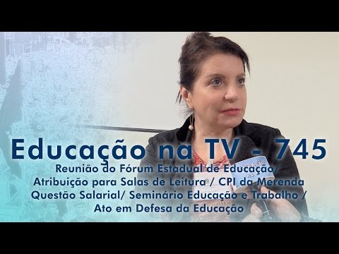 Reunião do Fórum Estadual de Educação / Atribuição para Salas de Leitura / CPI da Merenda / Questão Salarial / Seminário Educação e Trabalho / Ato em Defesa da Educação