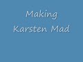 Making Karsten Mad