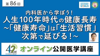 【第86回】内科医から学ぼう！人生100年時代の健康長寿～「健康寿命」は「生活習慣」次第で延びる！～