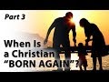 When Is a Christian Born Again? (Part 3)
