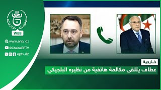 خارجية | عطاف يتلقى مكالمة هاتفية من نظيره البلجيكي