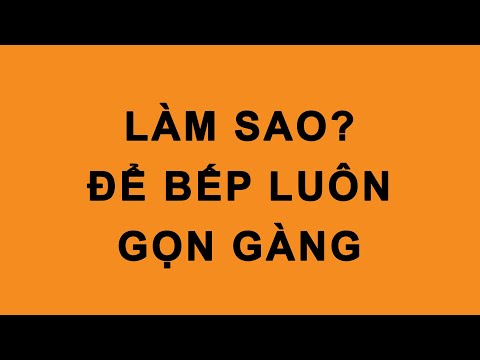 LÀM SAO ĐỂ CÓ 1 CÁI BẾP GỌN GÀNG