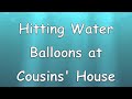 Hitting Water Balloons at Cousin's House