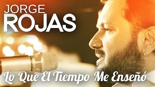 Jorge Rojas - Lo que el tiempo me enseñó