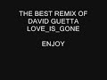DAVID GUETTA LOVE IS GONE- THE BEST REMIX, NEW!!!! DAVID GUETTA LOVE IS GONE- THE BEST REMIX, NEW!!!!