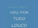 dany boy vou por tudo louco dany boy vou por tudo louco