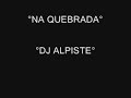 DJ ALPISTE - NA QUEBRADA DJ ALPISTE - NA QUEBRADA