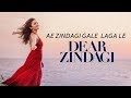 Ae Zindagi Gale Laga Le By Arijit Singh | Dear Zindagi | Shahrukh Khan, Alia Bhatt | HD Ae Zindagi Gale Laga Le By Arijit Singh | Dear Zindagi | Shahrukh Khan, Alia Bhatt | HD