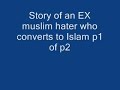 story of an ex muslim hater who converts to islam  p1