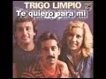 Trigo Limpio - Te quiero para mi