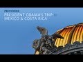 Previewing The President's Trip to Mexico & Costa Rica