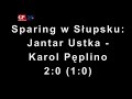 Sparing: Jantar Ustka - Karol P�plino 2:0 (1:0) 