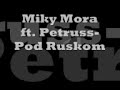 Miky Mora ft.Petruss-Pod Ru?kom Miky Mora ft.Petruss-Pod Ru?kom