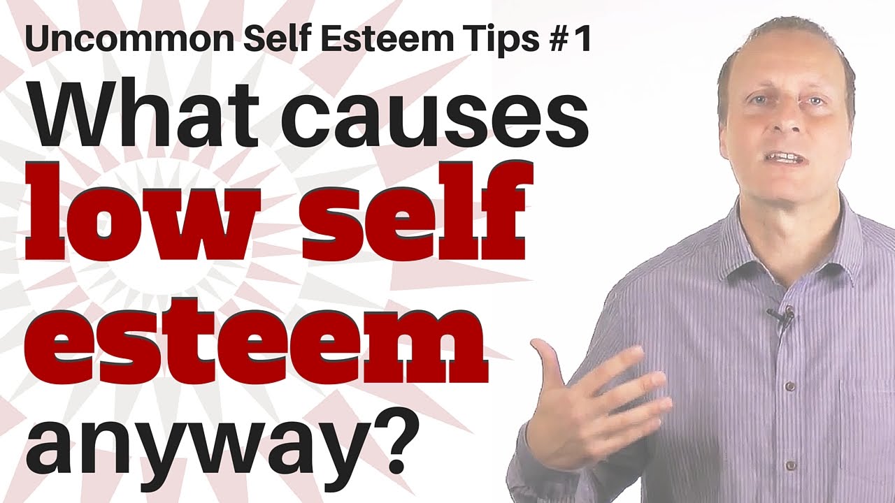 What causes low self esteem, anyway? [Uncommon Self Esteem tips #1]