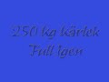 Full Igen med 250 Kg Kärlek. Perfekt låt att tagga till när man ska ut och festa ;)