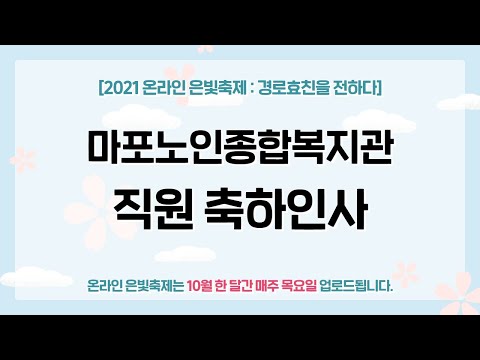 [2021 온라인 은빛축제 : 경로효친을 전하다] 마포노인종합복지관 직원 축하인사