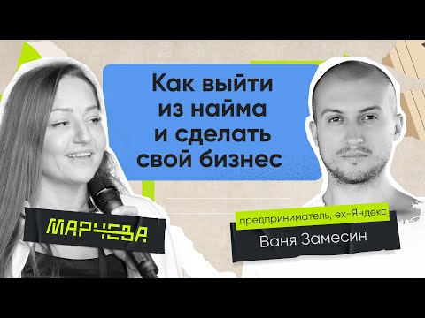 Ваня Замесин: Как выйти из найма и сделать свой бизнес