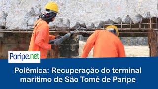 Polêmica: Recuperação do terminal marítimo de São Tomé de Paripe