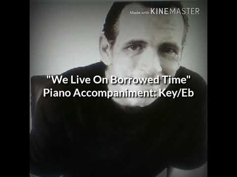 "We Live On Borrowed Time" Piano Accompaniment Key: Eb
