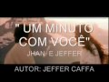 SÓ PRA QUEM PERDEU ALGUEM QUE AMOU MUITO NESSA VIDA , UM MINUTO COM VOCÊ  E COM JHAN E JEFFER