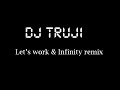 Dj truji - let's work & Infinity