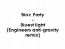 Bloc Party - Bluest light (Engineers anti-gravity remix)