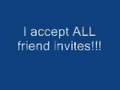 I accept ALL friend invites!!!