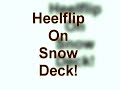 Heelflip Snow Deck!