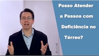 Posso atender a Pessoa com Deficiência no térreo?
