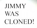 Jimmy Was Cloned!