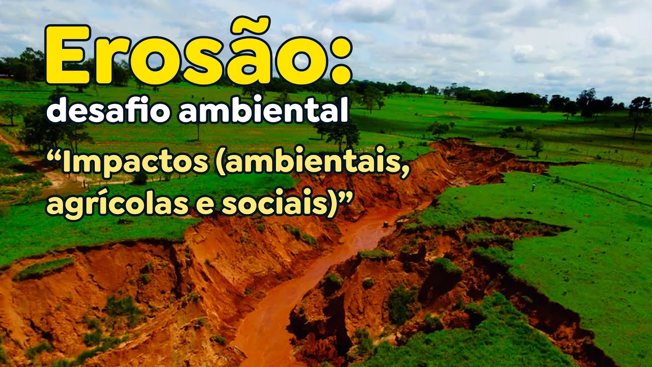 Erosão: desafio ambiental // Impactos (ambientais, agrícolas e sociais).