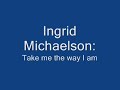 ingrid michaelson   take me the way i am