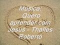 Quero Aprender com Jesus-Thalles Roberto