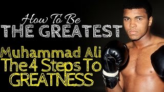 How to Be Great: Muhammad Ali - The 4 Steps To Greatness!