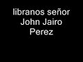 Libranos señor- john jairo perez