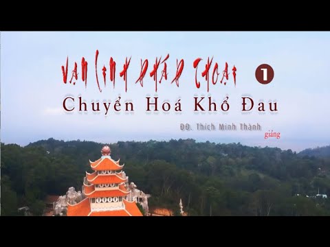 Kinh NIKAYA Giảng Giải - Vạn Linh Pháp Thoại 1 - Chuyển Hoá Khổ Đau