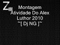 Montagem - Atividade Do Alex Luthor 2010 ~[ Dj NG ]~