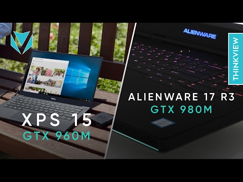 [Video - 4K] So sánh Aliwanre 17R3 (GTX 980M) vs XPS 15 9550 (GTX 960M)