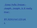 Some Folks Dream Joseph, Joseph, is it really true