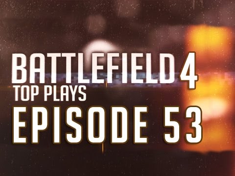 Battlefield 4 Top Plays Episode 53