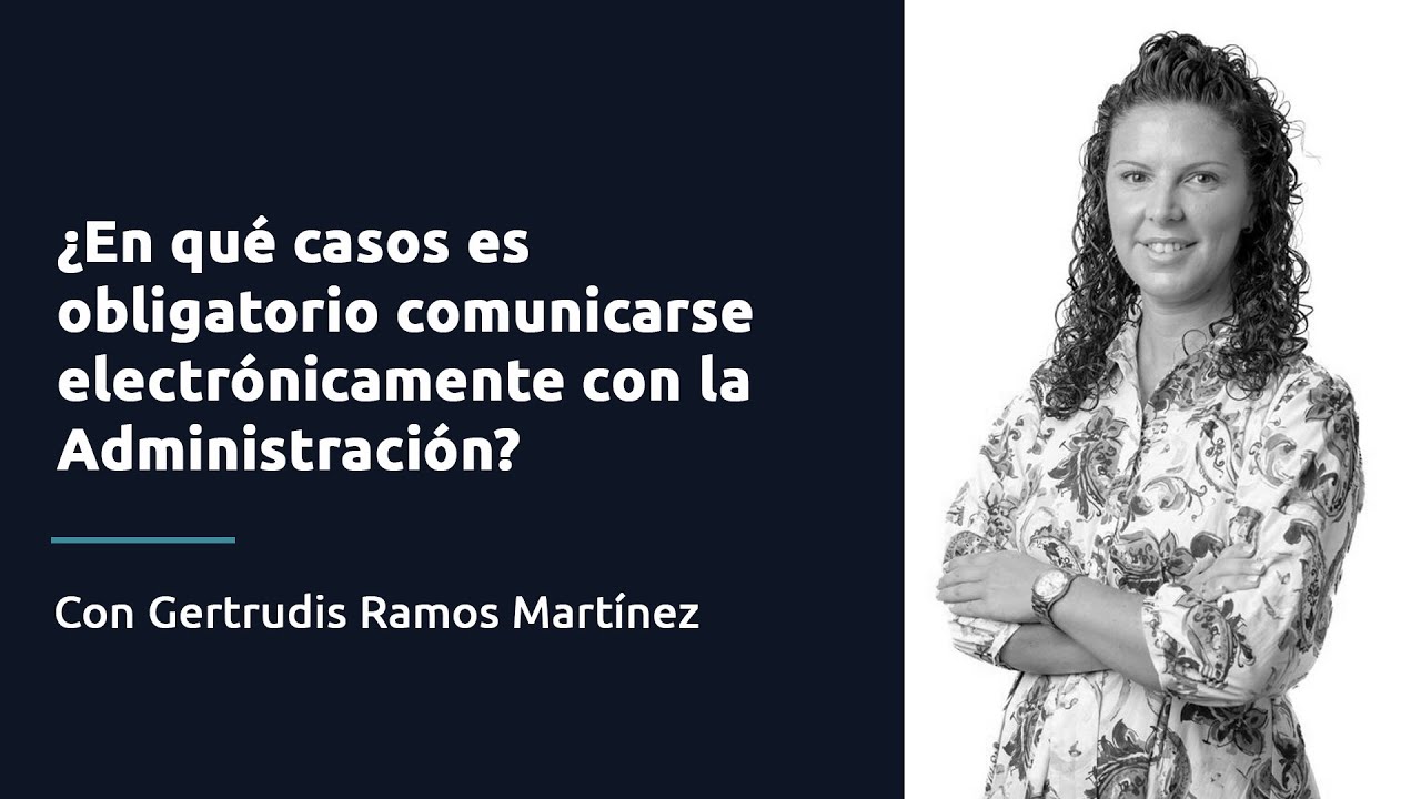 ¿En qué casos es obligatorio comunicarse electrónicamente con la Administración?