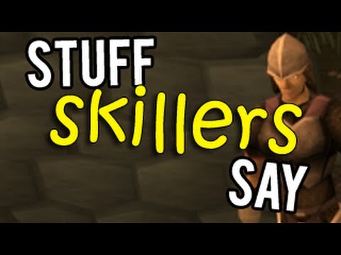 runescape - Stuff Skillers Say! The skiller is a role based on low-combat players with high total. I myself fall in to this group, aswell with a lot of my viewers. I'm s...