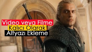 Video veya Filme Kalıcı Olarak Altyazı Ekleme!